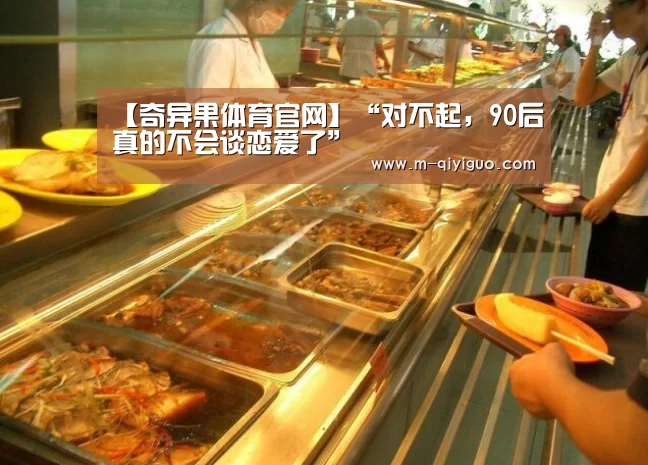 【奇异果体育官网】“对不起,90后真的不会谈恋爱了”(图1) 奇异果体育直播